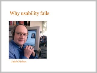 Why usability fails




Jakob Nielsen
 