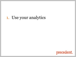 1. Use your analytics
 
