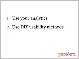 1. Use your analytics

2. Use DIY usability methods
 