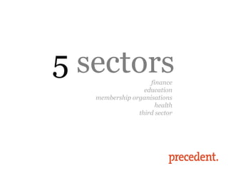 5 sectors           finance
                  education
   membership organisations
                      health
                third sector
 