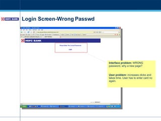 Login Screen-Wrong Passwd Interface problem:  WRONG password, why a new page? User problem:  increases clicks and takes time. User has to enter card no again. 