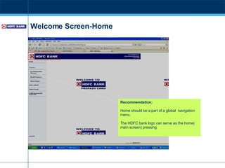 Welcome Screen-Home Recommendation: Home should be a part of a global  navigation menu.  The HDFC bank logo can serve as the home( main screen) pressing  