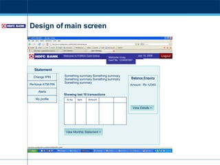 Design of main screen Change IPIN Alerts Re-Issue ATM PIN Welcome Vinay Card No: 1234567897 Welcome to FOREX Card Online Balance Enquiry Amount : Rs 12345 Statement View Details > View Monthly Statement > My profile Something summary Something summary Something summary Something summary Something summary July 10, 2008 Logout Sl No Item Amount Showing last 10 transactions 