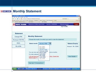 Monthly Statement Card No: 1234567897  Welcome Supriya Welcome to FOREX Card Online Change IPIN Alerts Re-Issue ATM PIN Statement View last 10 transactions > My profile Monthly Statement July 10, 2008 Logout You can only view statements for the last six months. For older statements  click here ( Do we have a paid older statement facility. Create that feature page  ?  ) Choose the month, for which you want to view the statement Submit Balance Enquiry Amount : Rs 12345 View Details > January 2008 Select month Nov 2007 Dec 2007 January 2008 February 2008 March 2008 April 2008 May 2008 June 2008 July 2008  