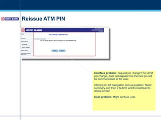 Reissue ATM PIN Interface problem:  request pin change? For ATM pin change, does not explain how the new pin will be communicated to the user.  Clicking on left navigation pops a question. Need summary and then a Submit which could lead to above screen User problem:  Might confuse user. 