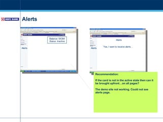 Alerts Recommendation: If the card is not in the active state then can it be brought upfront…on all pages? The demo site not working. Could not see alerts page. Alerts Balance: 64384 Status: Inactive Alerts Alerts Yes, I want to receive alerts… 
