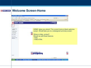 Welcome Screen-Home HOME: takes you where? The current home is blank welcome screen. Should take you to a redesigned summary screen. Where is Help, contact? Should we add these features - FAQ - FIND ATMs 