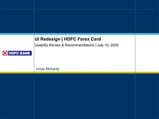 UI Redesign | HDFC Forex Card Usability Review & Recommendations | July 10, 2008 