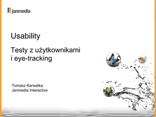 Usability Testy z użytkownikami  i eye-tracking Tomasz Karwatka Janmedia Interactive 
