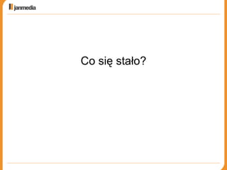Co się stało? 
