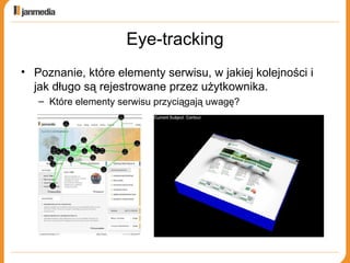 Eye-tracking Poznanie, które elementy serwisu, w jakiej kolejności i jak długo są rejestrowane przez użytkownika.  Które elementy serwisu przyciągają uwagę? 