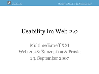 Usability im Web 2.0 Multimediatreff XXI Web 2008: Konzeption & Praxis 29. September 2007 