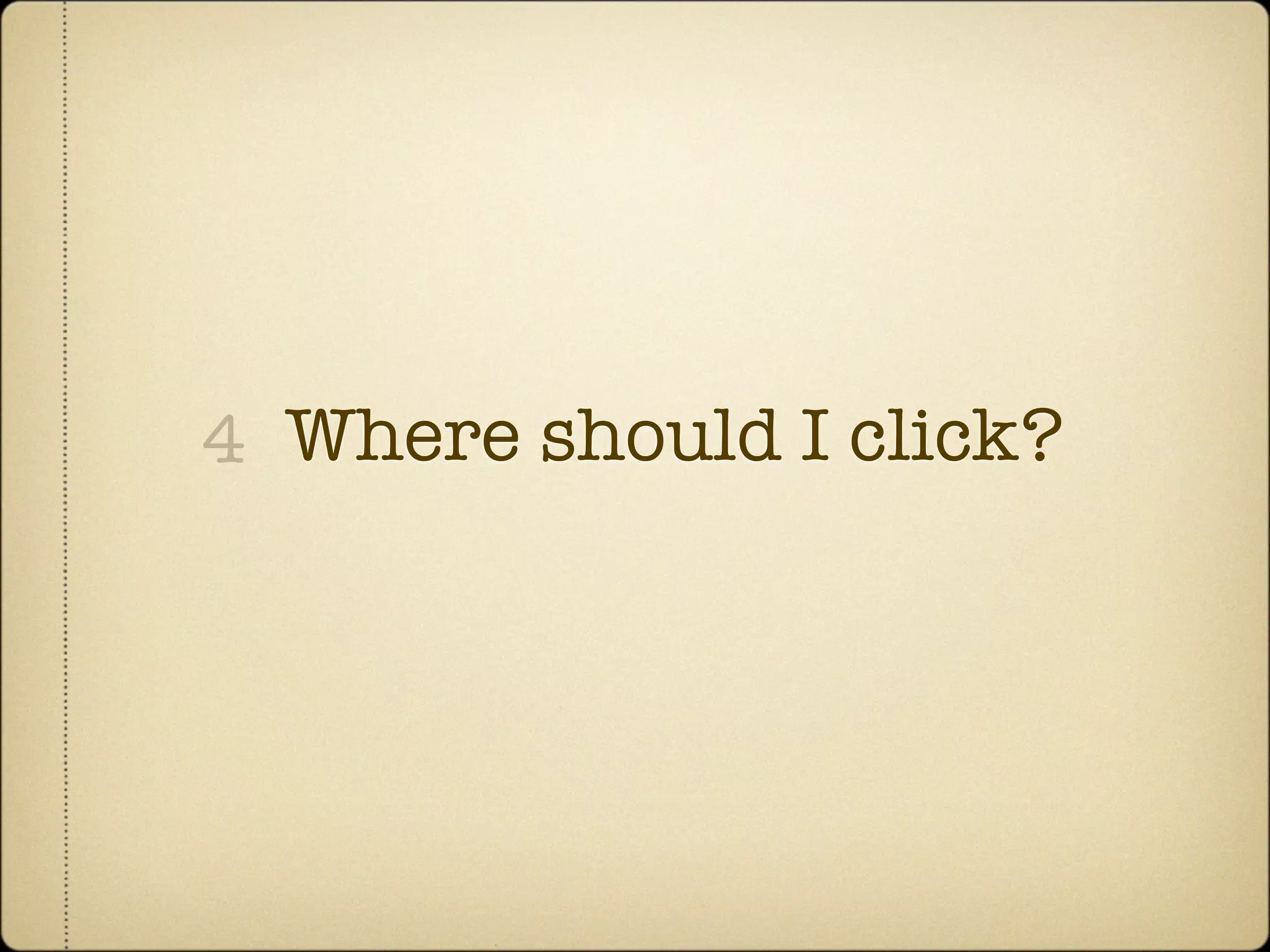 4 Where should I click?
 