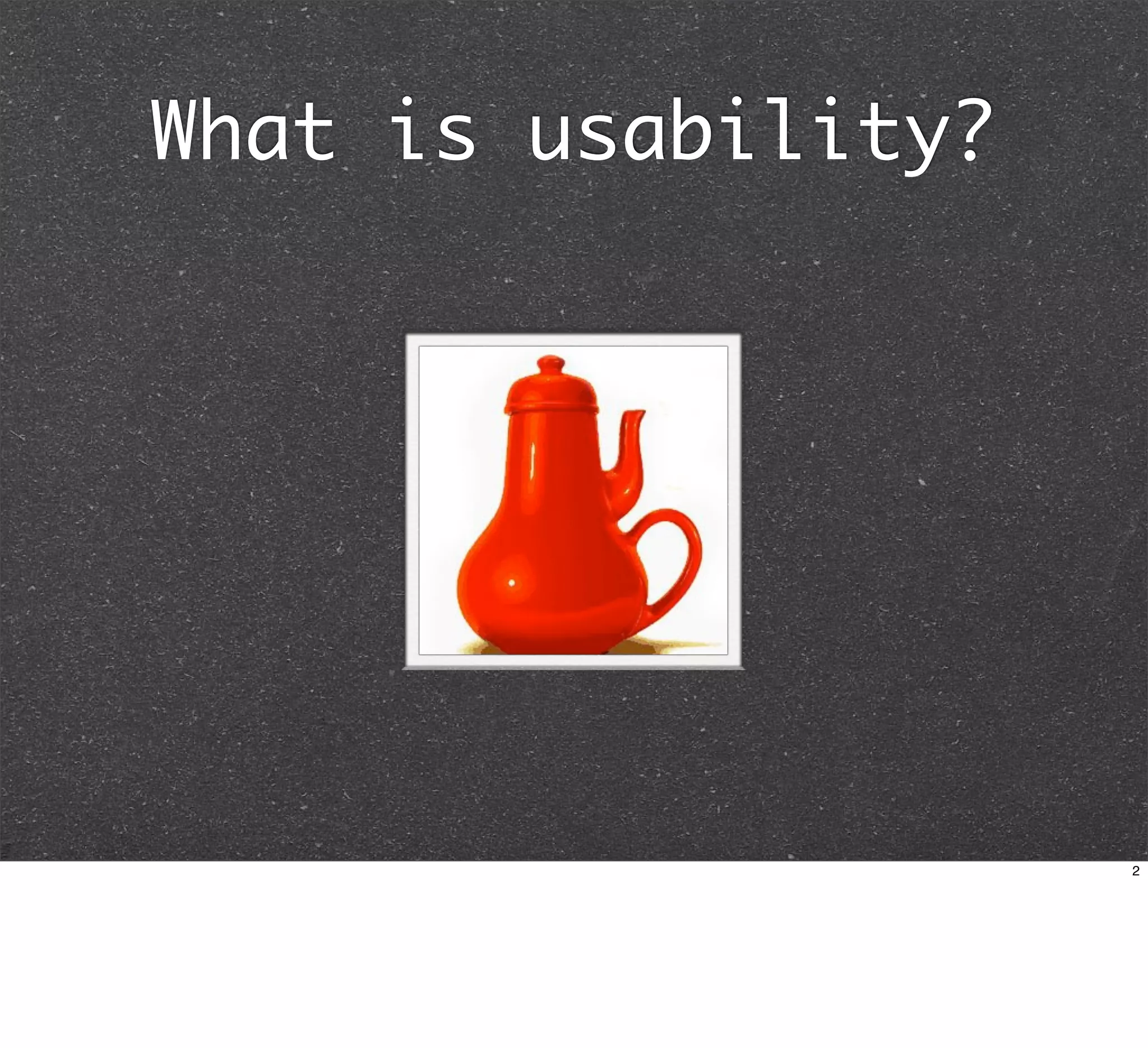 What is usability?




                     2
 