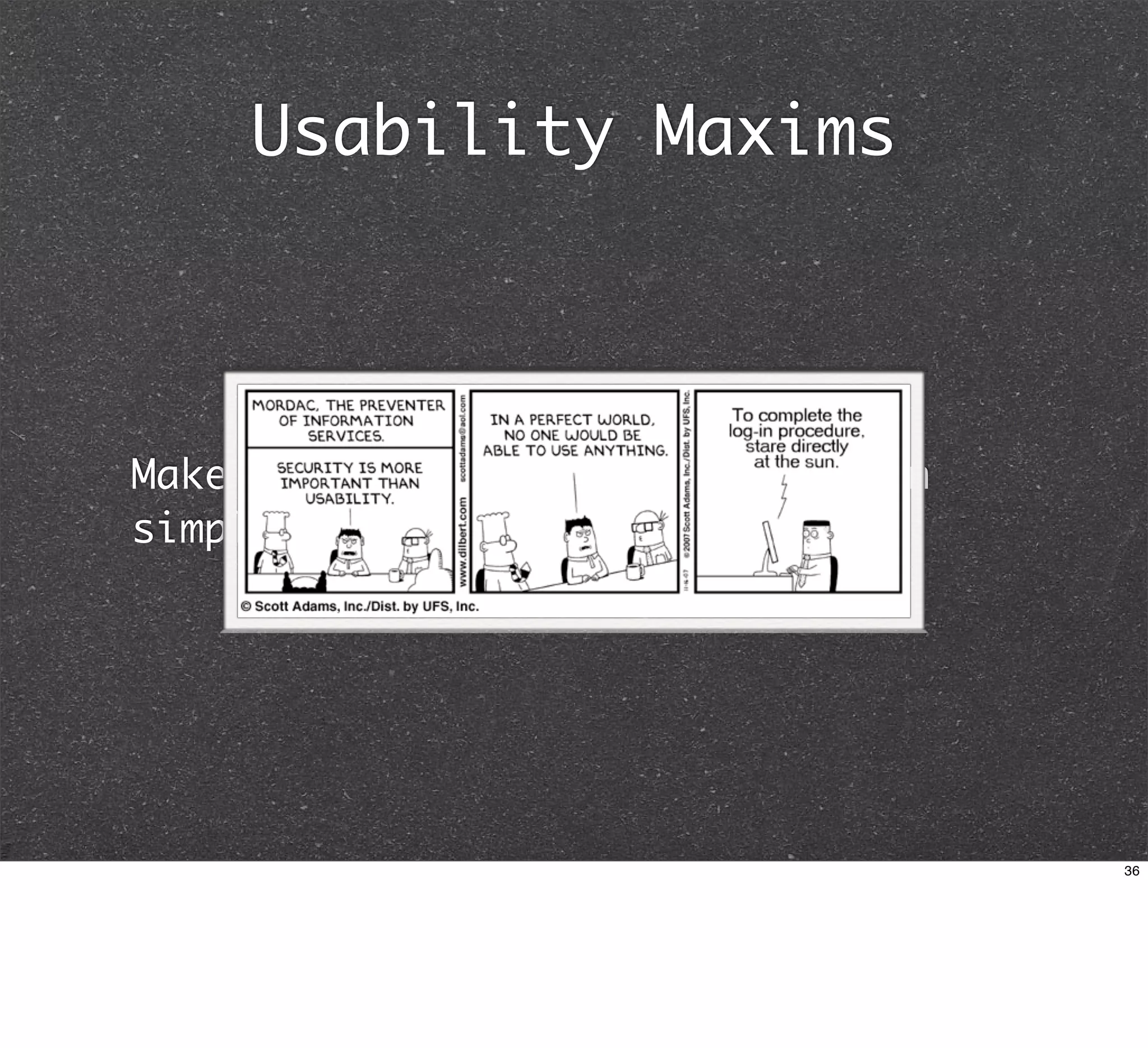Usability Maxims



Make the information available in
simple, natural, logical ways.




                                    36
 