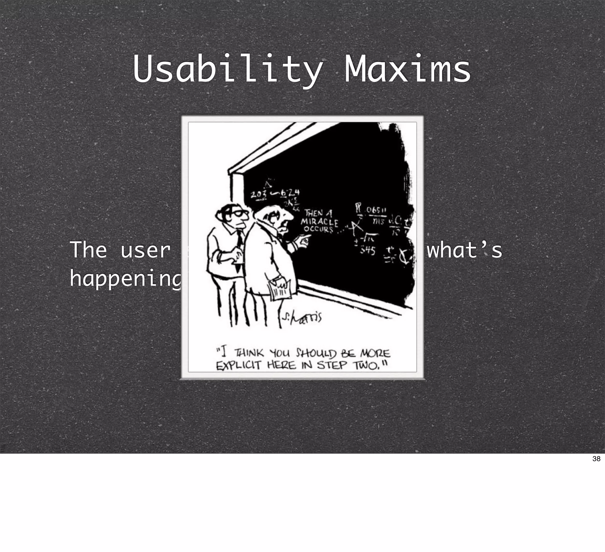 Usability Maxims



The user should always know what’s
happening.




                                     38
 
