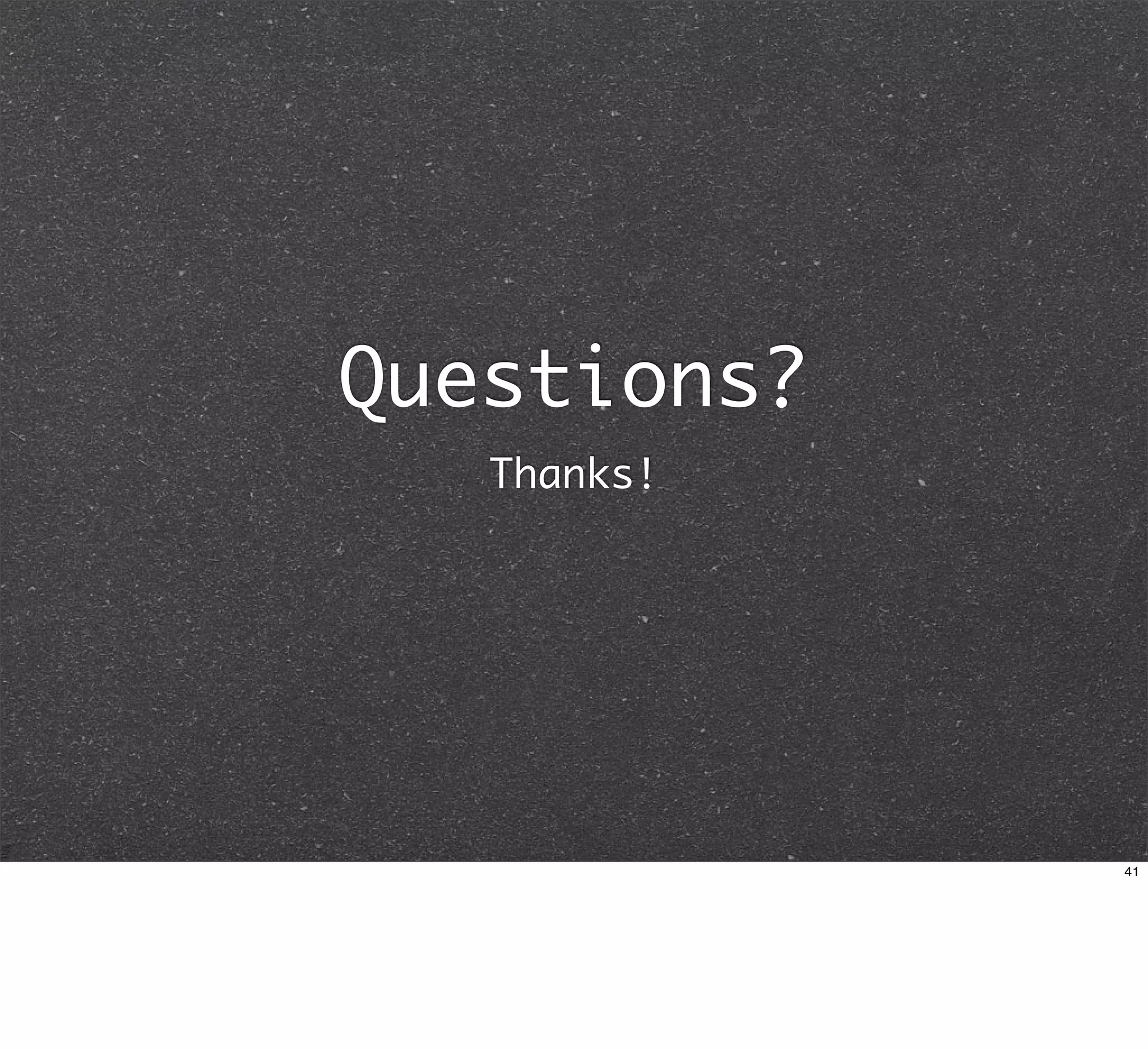Questions?
   Thanks!




             41
 