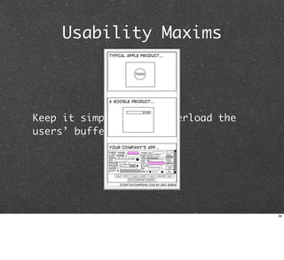 Usability Maxims



Keep it simple. Don’t overload the
users’ buffers.




                                     39
 