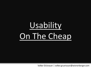 Usability
On The Cheap


    Volker Grünauer | volker.gruenauer@wienerberger.com
 