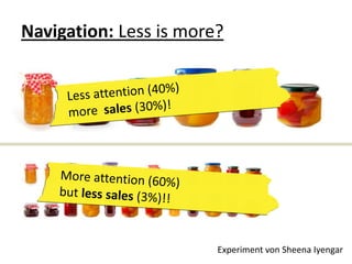 Navigation: Less is more?




                        Experiment von Sheena Iyengar
 