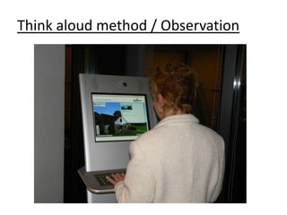 Think aloud method / Observation
 