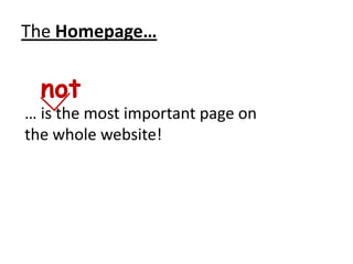 The Homepage…


  not
… is the most important page on
the whole website!
 