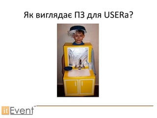 Як виглядає ПЗ для USERа?
 