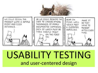 USABILITY TESTING 
and user-centered design 
 