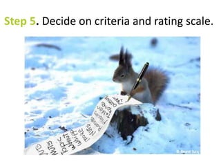Step 5. Decide on criteria and rating scale. 
 