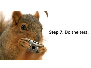 Step 7. Do the test. 
 