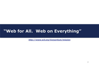 “Web for All. Web on Everything”
          http://www.w3.org/Consortium/mission




                                      ...
