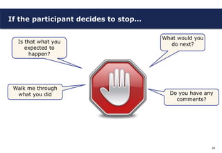 If the participant decides to stop…

                                      What would you
  Is that what you              ...