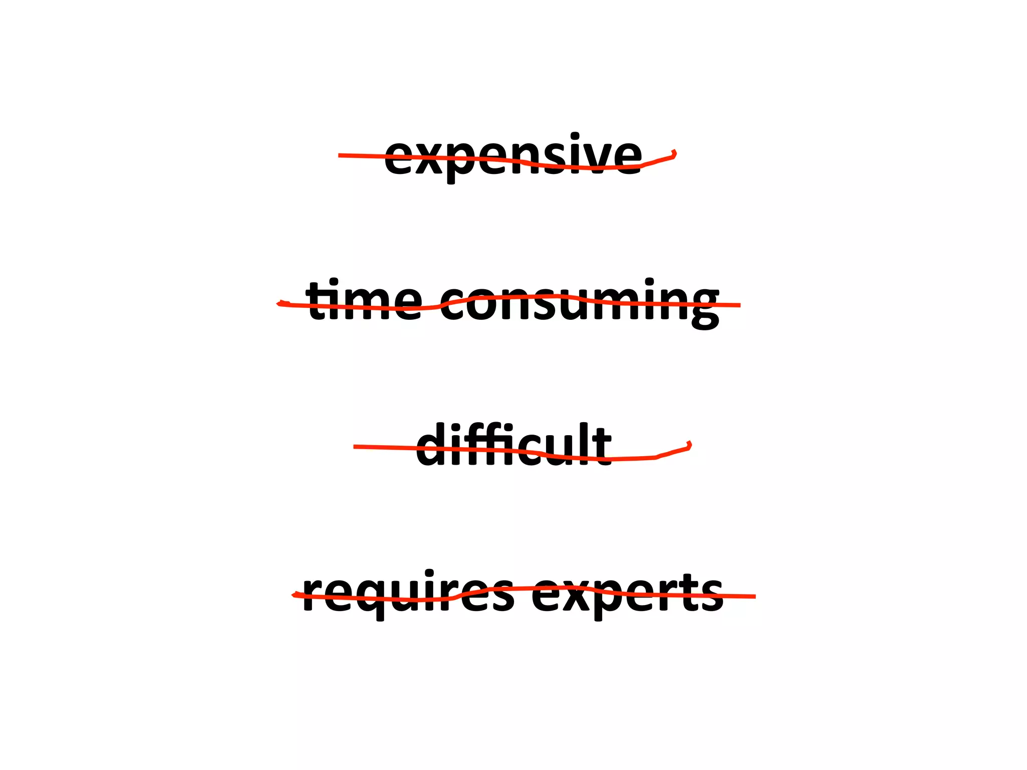 expensive	
  
+me	
  consuming	
  
diﬃcult	
  
requires	
  experts	
  
 