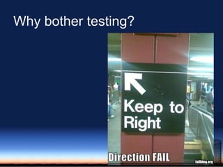 Why bother testing?<br />