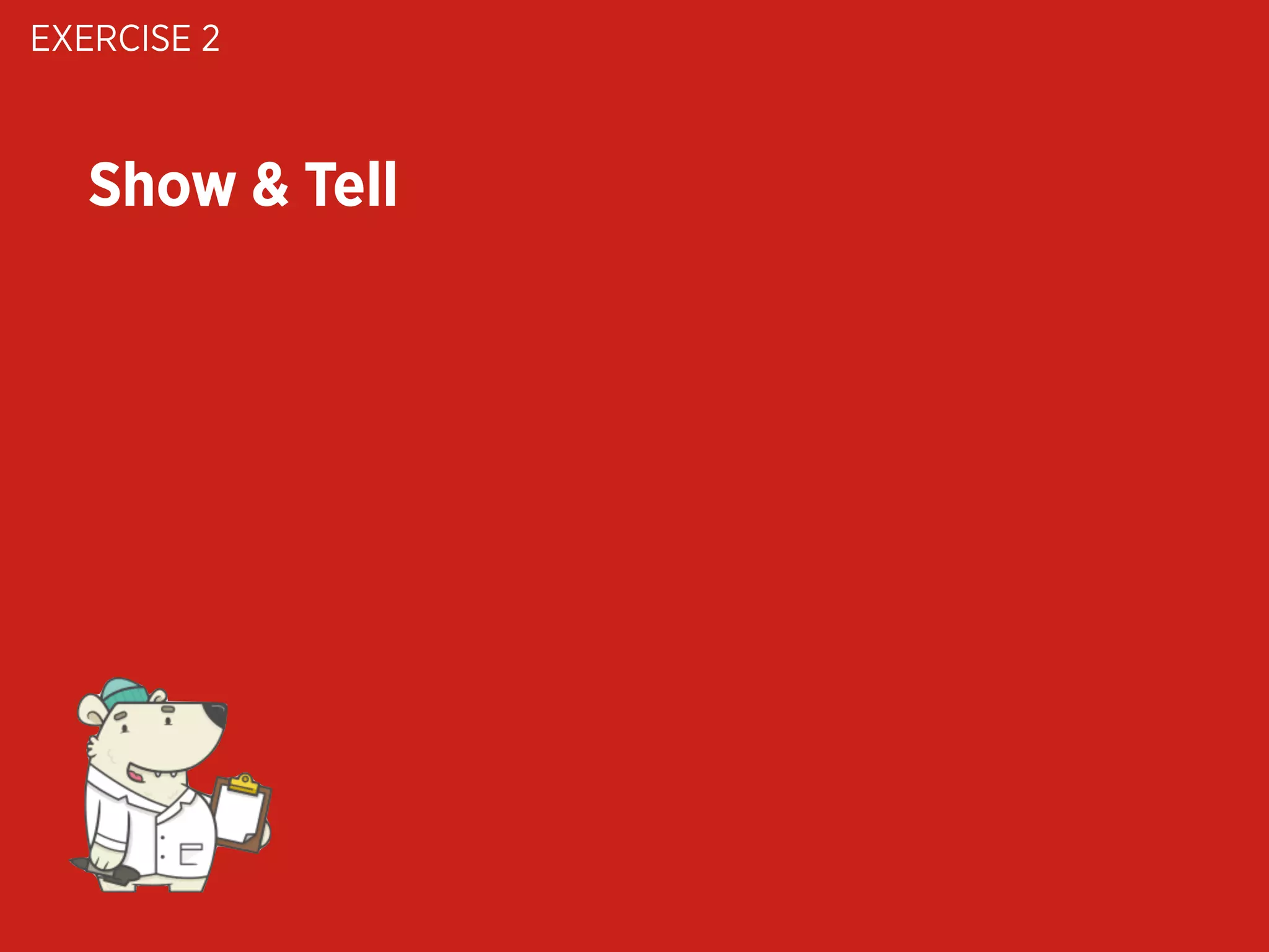 EXERCISE 2

Show & Tell

 