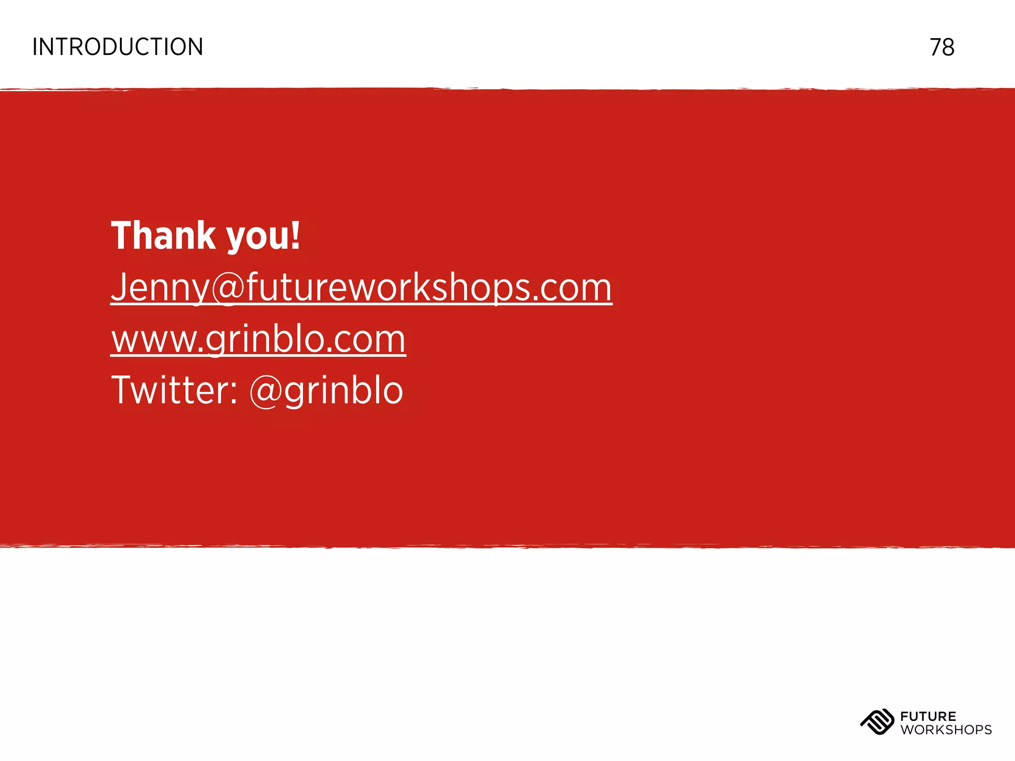 INTRODUCTION

Thank you!
Jenny@futureworkshops.com
www.grinblo.com
Twitter: @grinblo

78

 