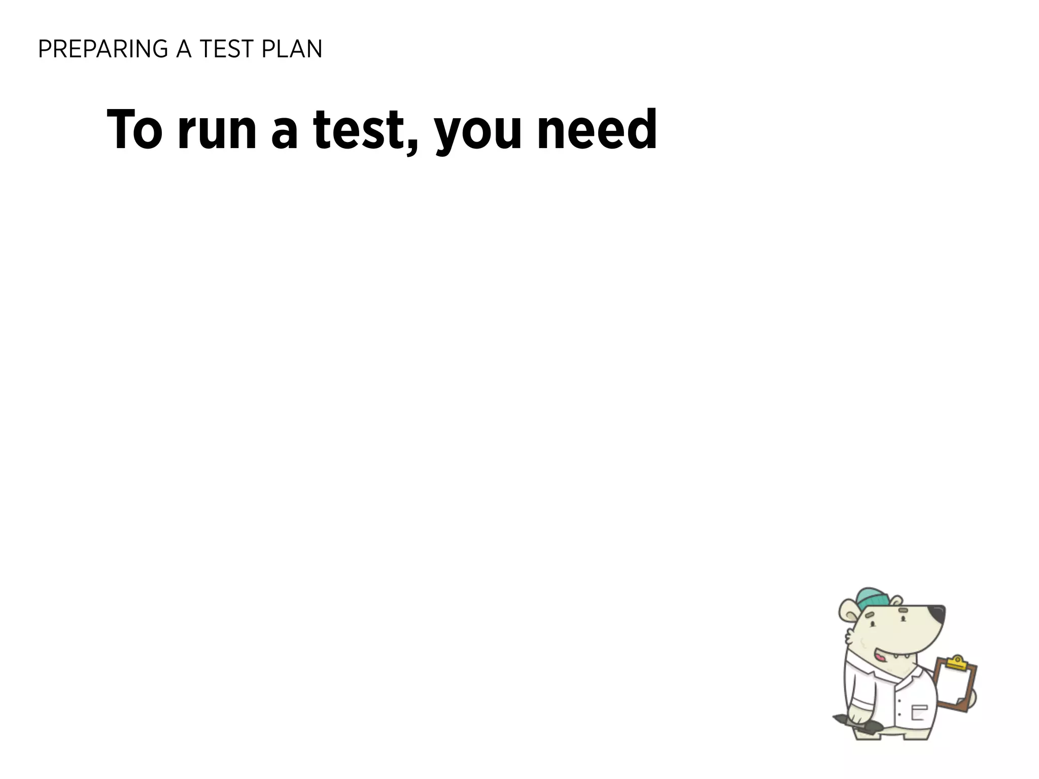 PREPARING A TEST PLAN

To run a test, you need

 