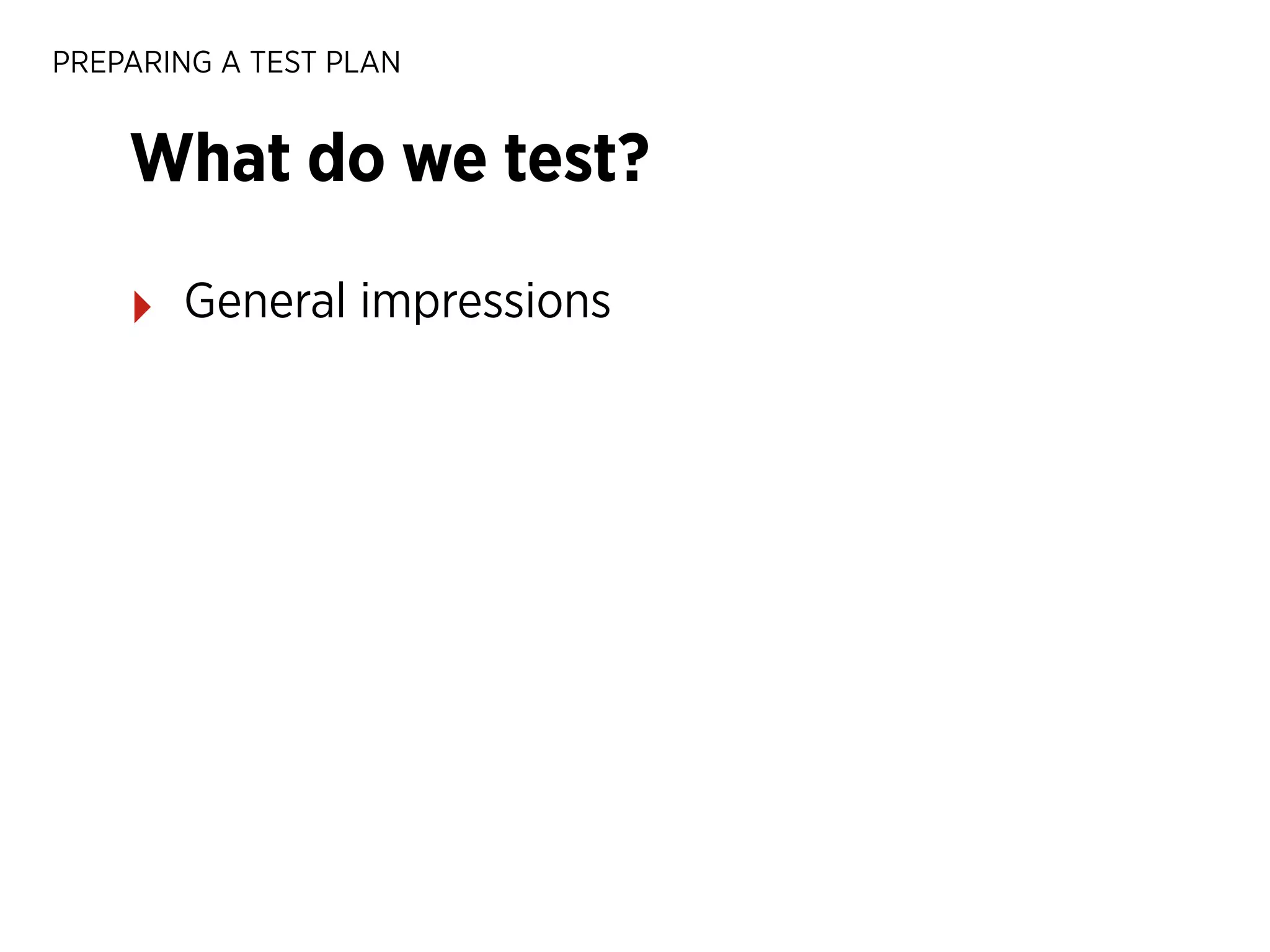 PREPARING A TEST PLAN

What do we test?
‣

General impressions

 