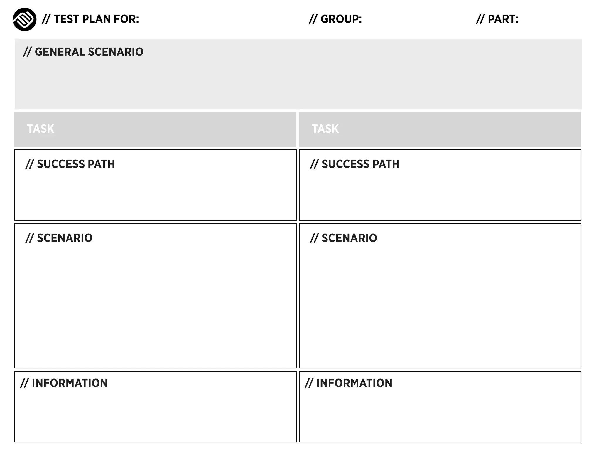 // TEST PLAN FOR:

// GROUP:

// GENERAL SCENARIO

TASK

TASK

// SUCCESS PATH

// SUCCESS PATH

// SCENARIO

// SCENARIO

// INFORMATION

// INFORMATION

// PART:

 