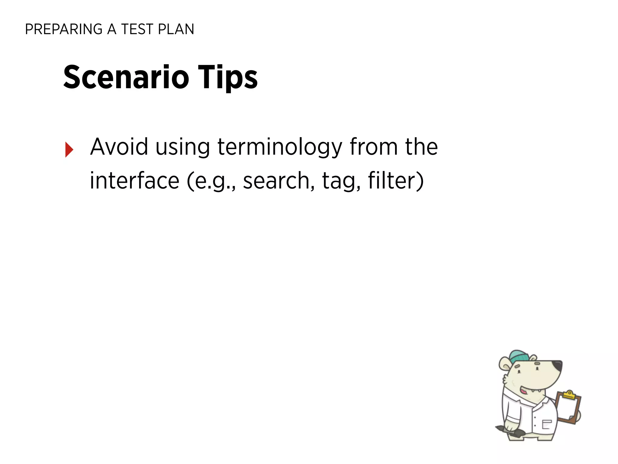 PREPARING A TEST PLAN

Scenario Tips
‣

Avoid using terminology from the
interface (e.g., search, tag, ﬁlter)

 