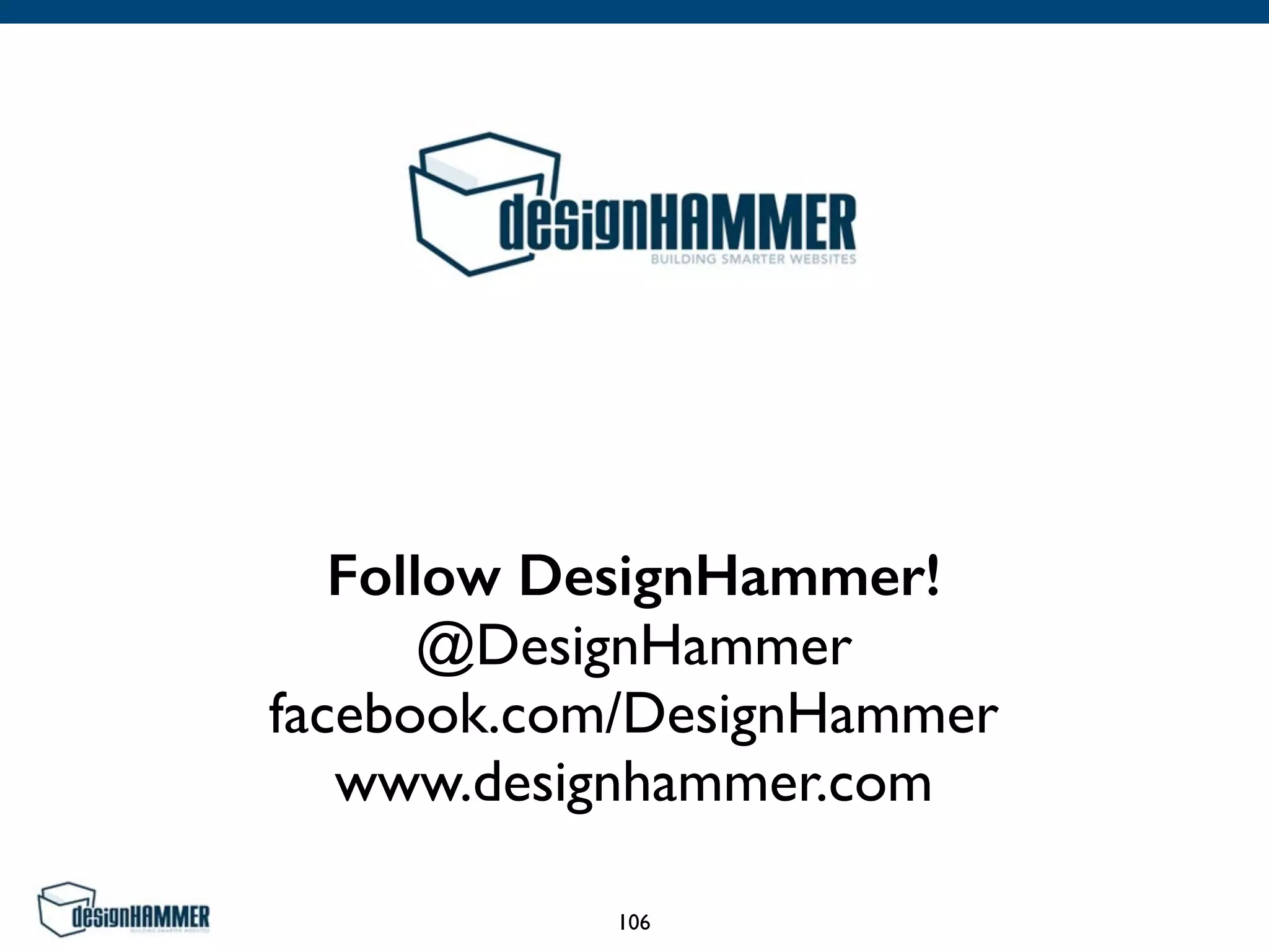 Follow DesignHammer!
@DesignHammer 
facebook.com/DesignHammer	

www.designhammer.com
106
 