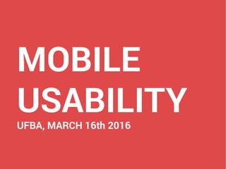 MOBILE
USABILITYUFBA, MARCH 16th 2016
 