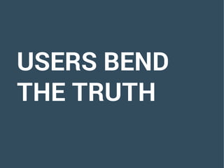 USERS BEND
THE TRUTH
 