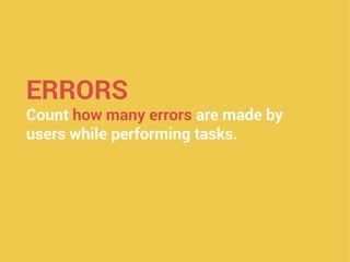 ERRORS
Count how many errors are made by
users while performing tasks.
 