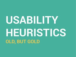USABILITY
HEURISTICS
OLD, BUT GOLD
 