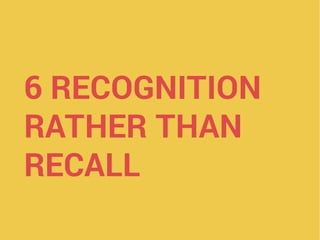 6 RECOGNITION
RATHER THAN
RECALL
 
