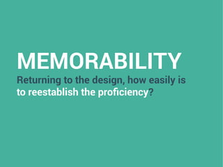 MEMORABILITY
Returning to the design, how easily is
to reestablish the proficiency?
 
