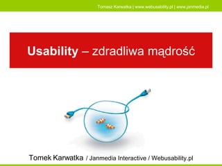 Usability  – zdradliwa mądrość Tomek Karwatka   / Janmedia Interactive / Webusability.pl 