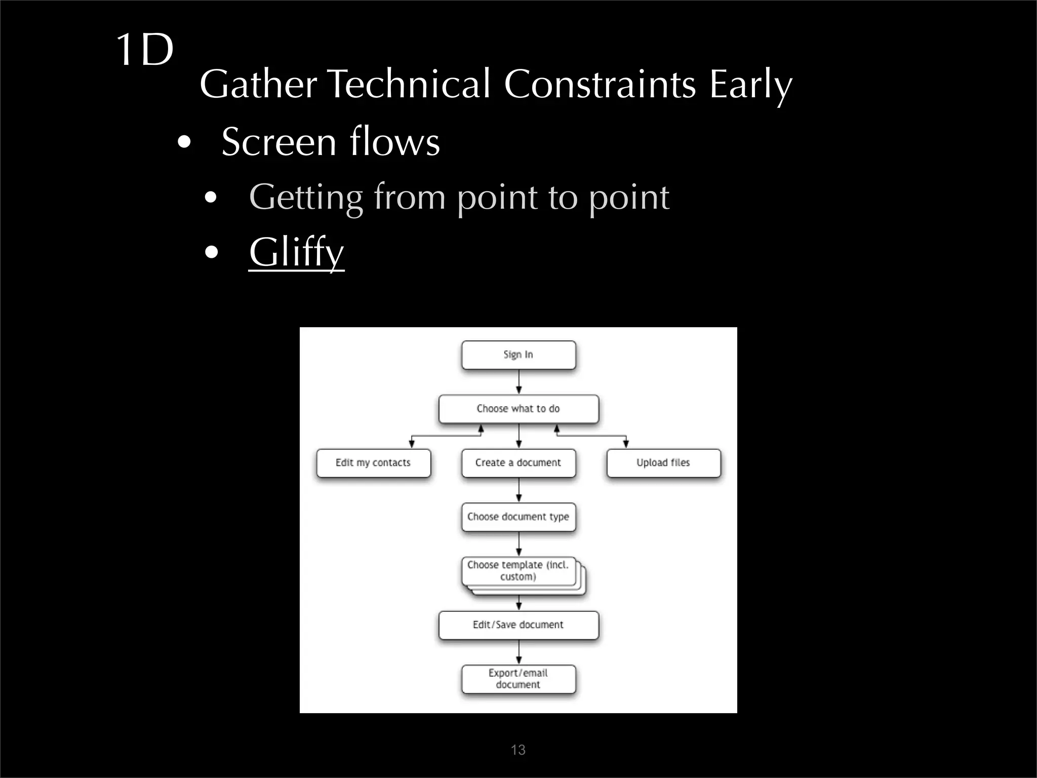 1D
  Gather Technical Constraints Early
 • Screen ﬂows
     • Getting from point to point
     • Gliffy




                        13
 