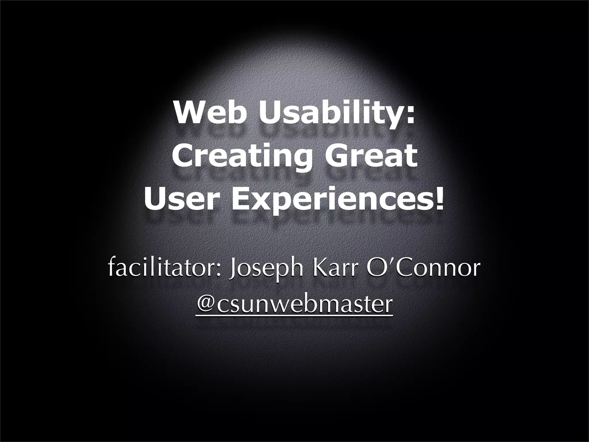 Web Usability:
    Creating Great
   User Experiences!

facilitator: Joseph Karr O’Connor
         @csunwebmaster
 